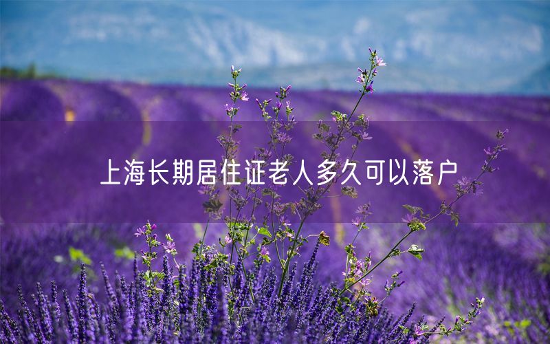 上海长期居住证老人多久可以落户