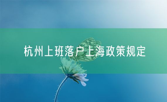 杭州上班落户上海政策规定