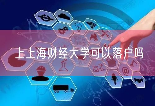 上上海财经大学可以落户吗
