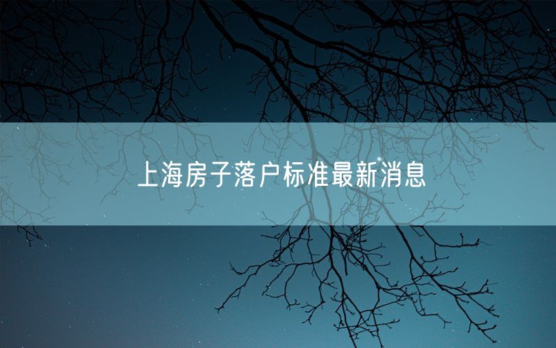 上海房子落户标准最新消息
