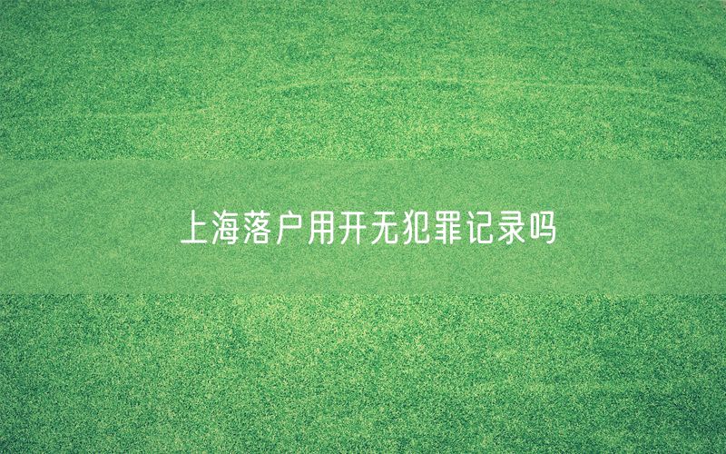 上海落户用开无犯罪记录吗