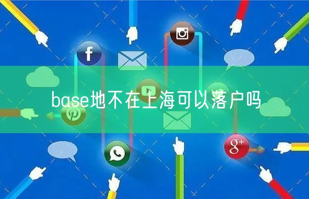 base地不在上海可以落户吗