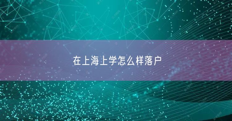 在上海上学怎么样落户