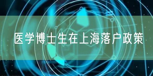 医学博士生在上海落户政策