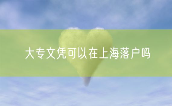 大专文凭可以在上海落户吗