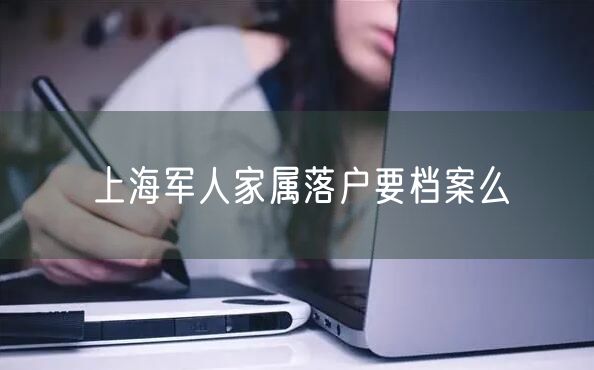 上海军人家属落户要档案么