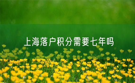 上海落户积分需要七年吗