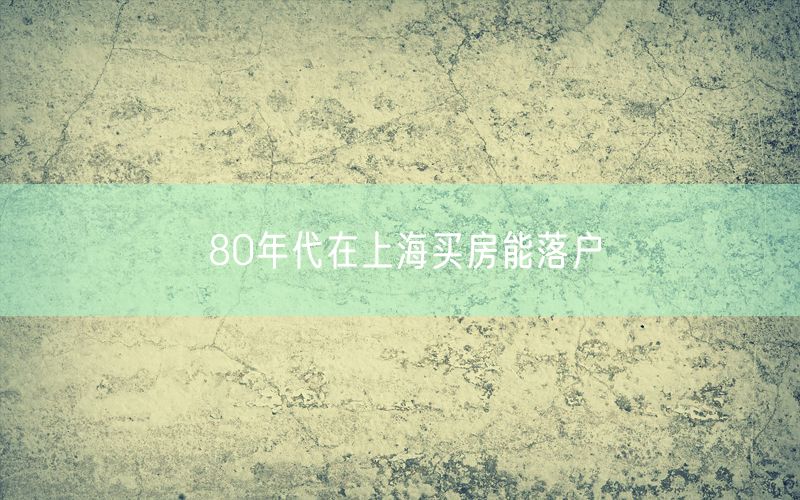 80年代在上海买房能落户