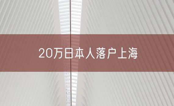 20万日本人落户上海