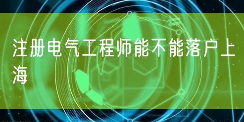注册电气工程师能不能落户上海