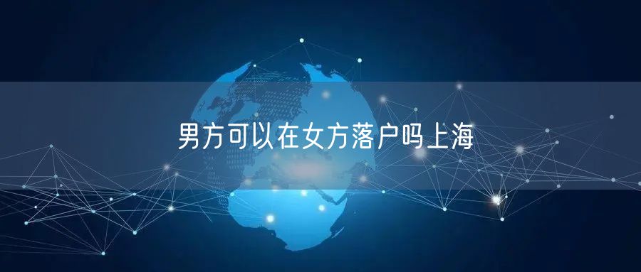 男方可以在女方落户吗上海