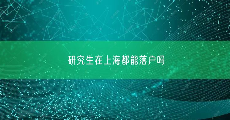 研究生在上海都能落户吗