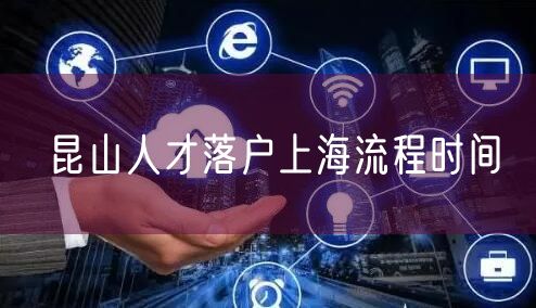 昆山人才落户上海流程时间
