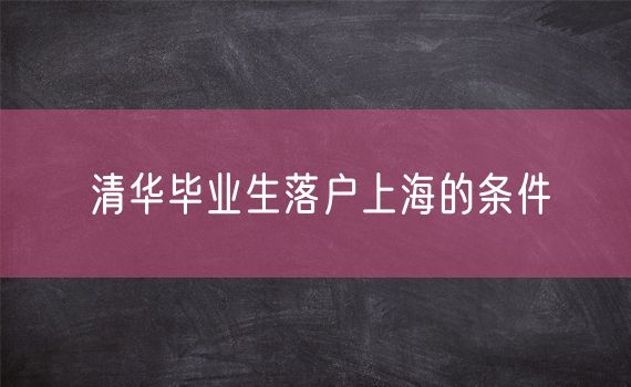 清华毕业生落户上海的条件