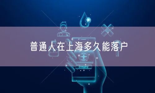 普通人在上海多久能落户