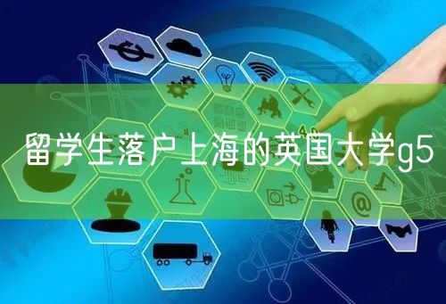 留学生落户上海的英国大学g5