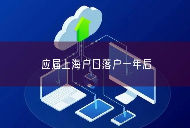 应届上海户口落户一年后