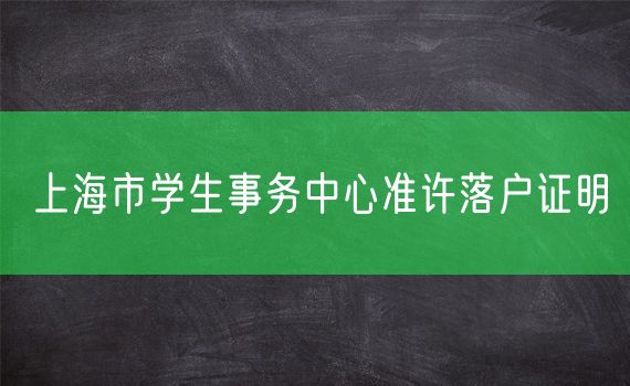 上海市学生事务中心准许落户证明