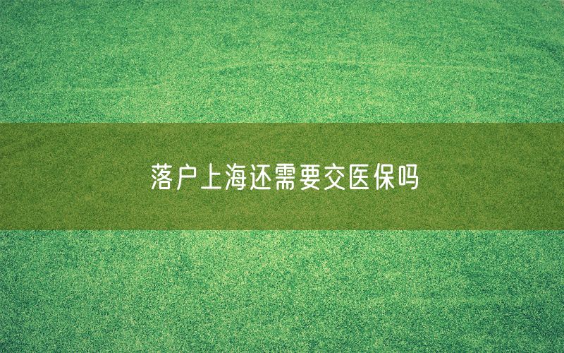 落户上海还需要交医保吗