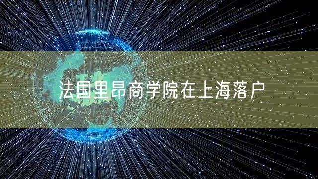 法国里昂商学院在上海落户