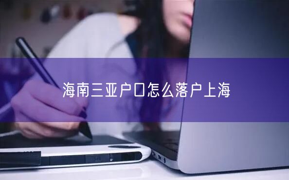 海南三亚户口怎么落户上海