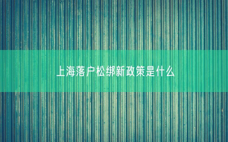 上海落户松绑新政策是什么