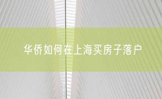 华侨如何在上海买房子落户