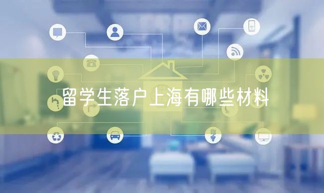 留学生落户上海有哪些材料