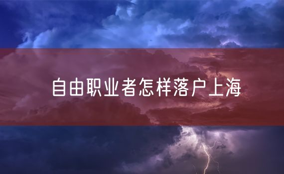 自由职业者怎样落户上海