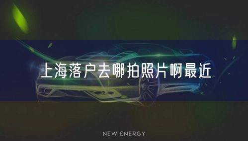 上海落户去哪拍照片啊最近