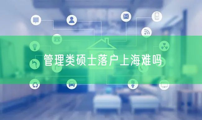 管理类硕士落户上海难吗