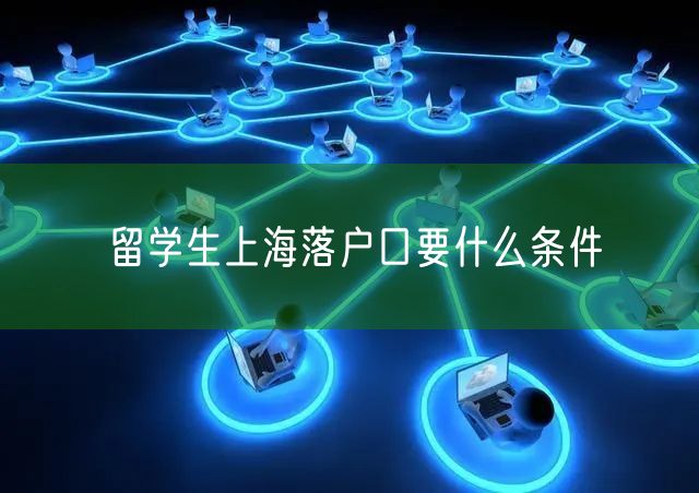 留学生上海落户口要什么条件