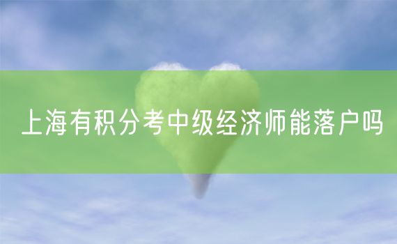 上海有积分考中级经济师能落户吗