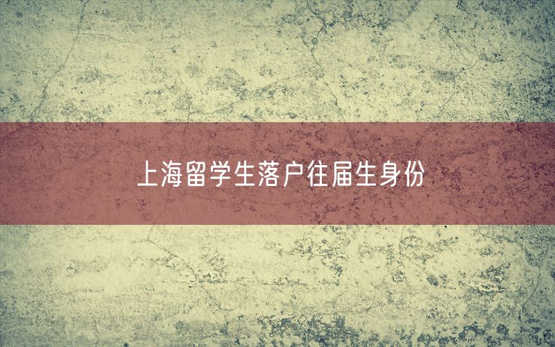 上海留学生落户往届生身份