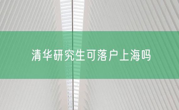 清华研究生可落户上海吗