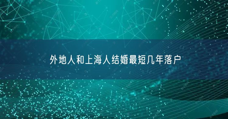 外地人和上海人结婚最短几年落户