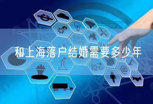 和上海落户结婚需要多少年