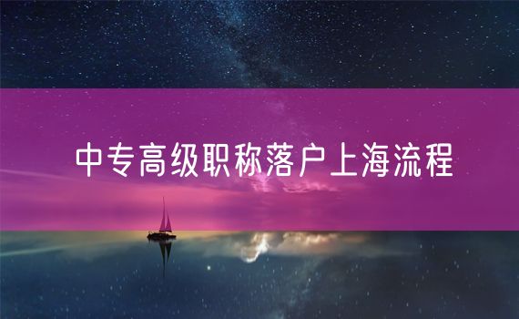 中专高级职称落户上海流程