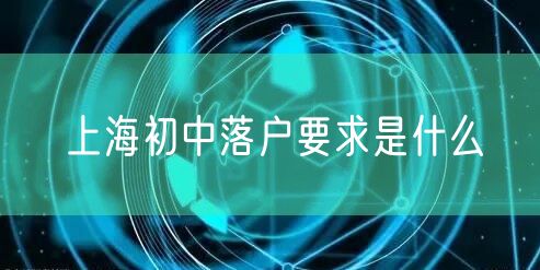 上海初中落户要求是什么
