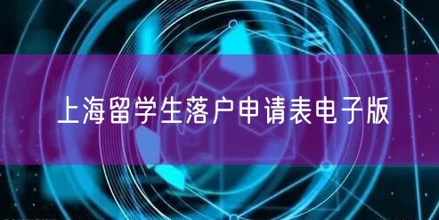 上海留学生落户申请表电子版