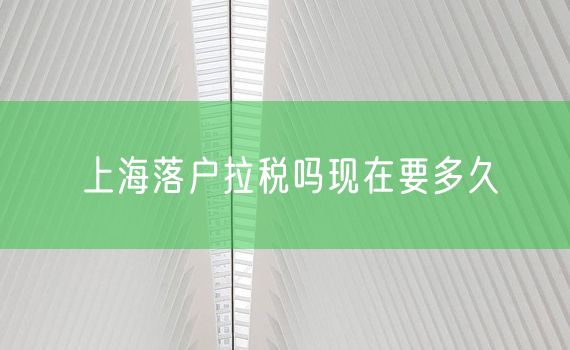 上海落户拉税吗现在要多久