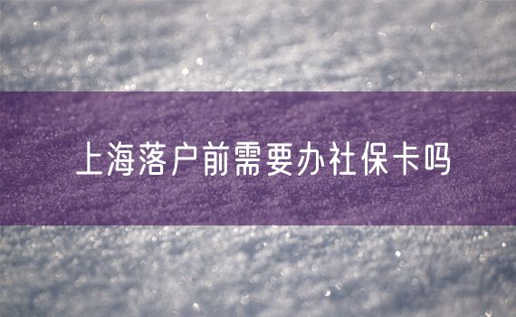 上海落户前需要办社保卡吗