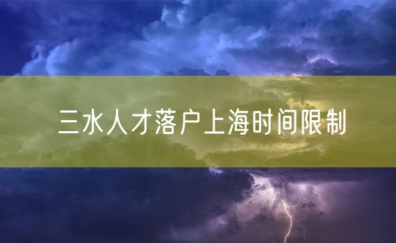 三水人才落户上海时间限制