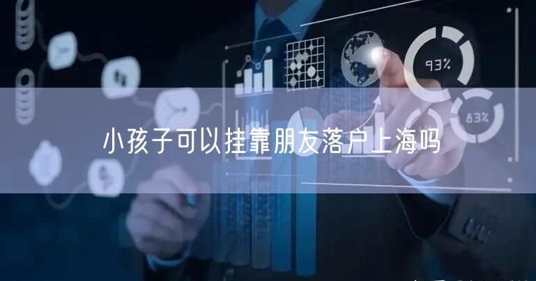 小孩子可以挂靠朋友落户上海吗
