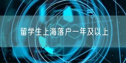 留学生上海落户一年及以上