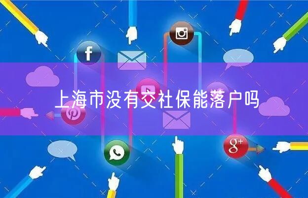 上海市没有交社保能落户吗