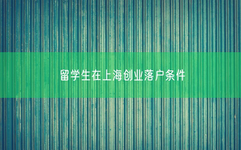 留学生在上海创业落户条件