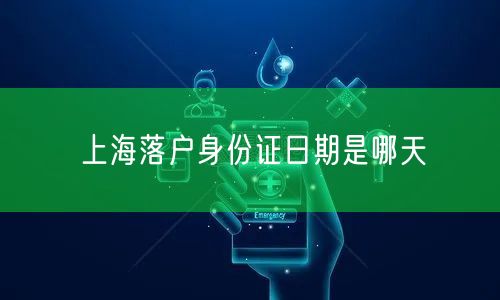 上海落户身份证日期是哪天