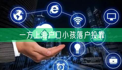 一方上海户口小孩落户投靠