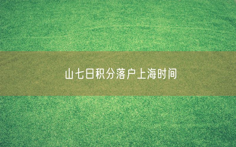 山七日积分落户上海时间